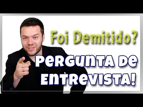 Entrevista De Emprego - Por que Você Foi Demitido? Como Responder?