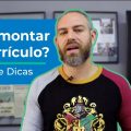 Como montar um currículo? - Estrutura e Dicas