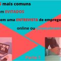 Os 5 ERROS mais comuns a serem EVITADOS em uma entrevista de emprego online ou pessoalmente(Parte 1)