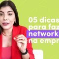05 dicas para fazer NETWORKING na empresa 😎