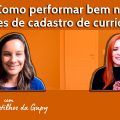 Como performar bem nos sites de cadastro de currículo – Com Bruna Castilhos da Gupy