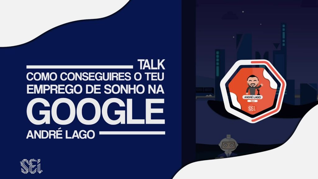 André Lago - Como Conseguires o teu Emprego de Sonho na Google | SEI'21