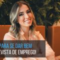 Dicas para se dar bem na entrevista de emprego