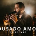 Ousado Amor (Clipe Oficial) - Isaias Saad