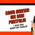 7 DICAS PARA MONTAR UM BOM PORTFOLIO