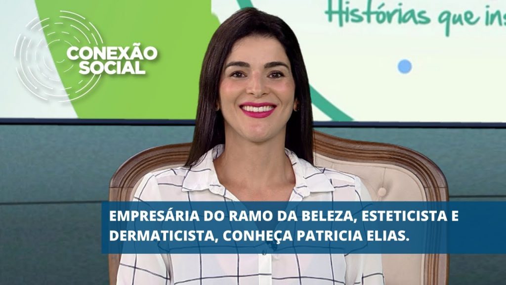 EMPRESÁRIA DO RAMO DA BELEZA, ESTETICISTA E DERMATICISTA, CONHEÇA PATRICIA ELIAS NO CONEXÃO SOCIAL