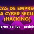 Cortes da live god6ixx - Dicas para o primeiro emprego na área de Cyber Security