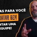 5 DICAS PARA VOCÊ CONTRATAR BEM E MONTAR UMA BOA EQUIPE