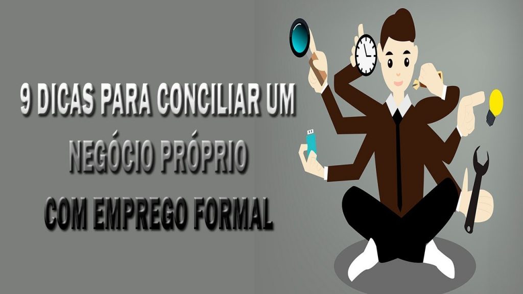 9 DICAS PARA CONCILIAR UM NEGÓCIO PRÓPRIO COM EMPREGO FORMAL