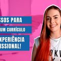 5 passos para montar um Currículo Sem Experiência Profissional