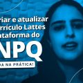 Como fazer um Currículo Lattes e cadastrar um trabalho nos anais de eventos?