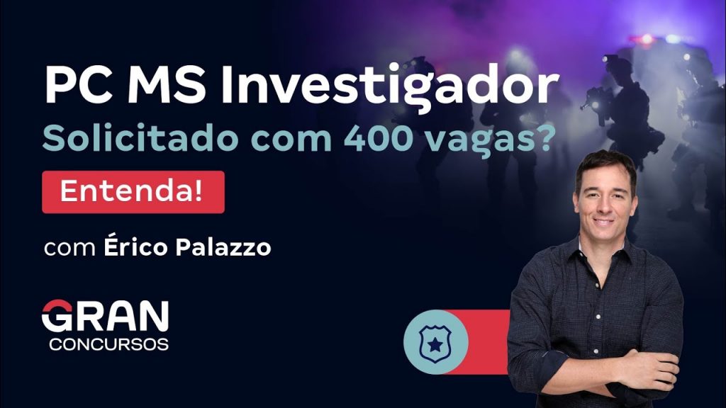 Concurso PC MS Investigador: Solicitado com 400 vagas? Entenda!