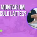 OFICINA COMO MONTAR UM CURRÍCULO LATTES
