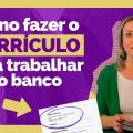 Currículo para banco: como fazer, O QUE NÃO FAZER, como criar objetivo e como enviar.