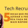 5 dicas que podem te ajudar a fechar sua vaga de dev mais rápido | Tech Recruiter