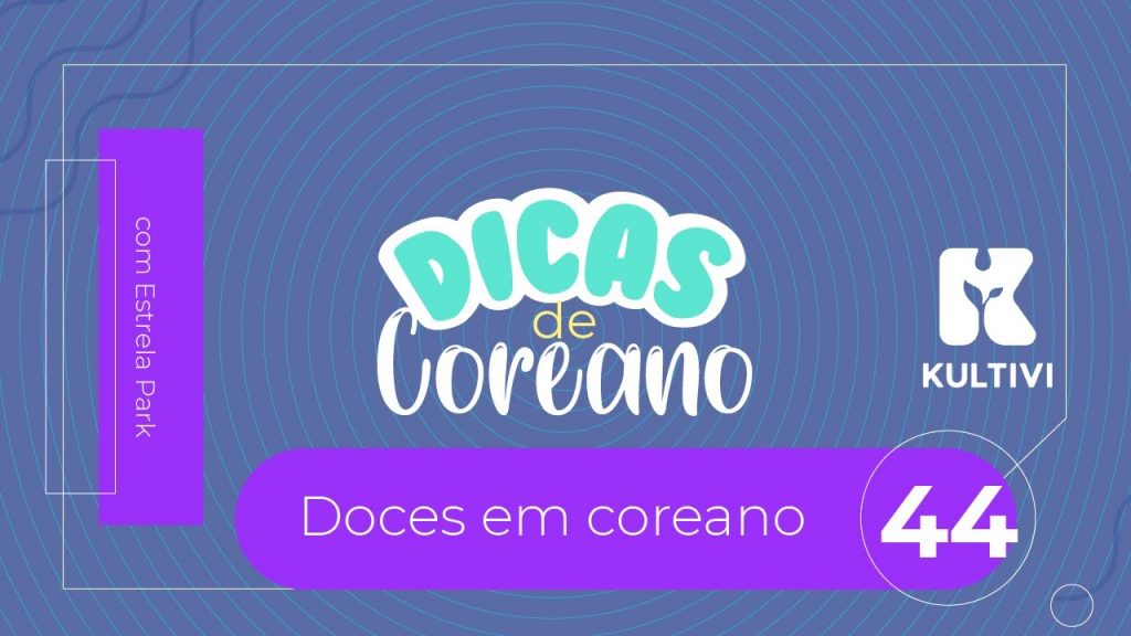 Doces em Coreano | Dicas de Coreano | Kultivi | #44