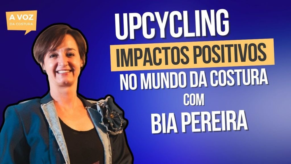 Upcycling - Impactos Positivos no Mundo da Costura | A Voz da Costura com Bia Pereira