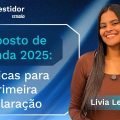 Imposto de Renda 2025 6 Dicas Para Declarar Sem Erros!